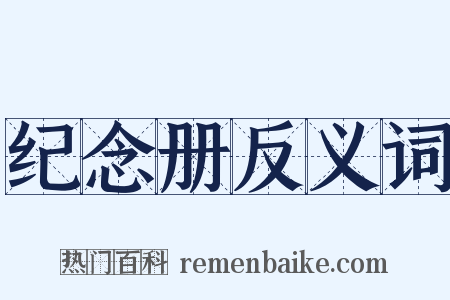 纪念册反义词是什么意思的图片